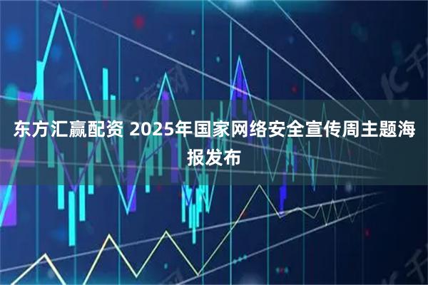 东方汇赢配资 2025年国家网络安全宣传周主题海报发布
